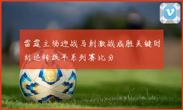 雷霆主场迎战马刺激战成胜关键时刻逆转扳平系列赛比分