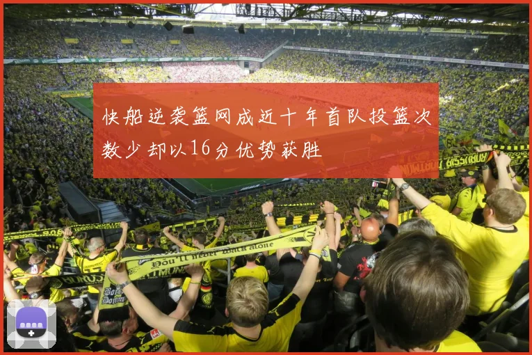 快船逆袭篮网成近十年首队投篮次数少却以16分优势获胜